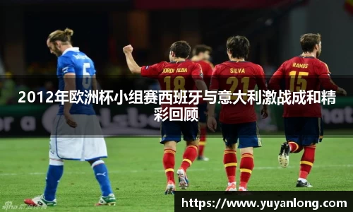 2012年欧洲杯小组赛西班牙与意大利激战成和精彩回顾